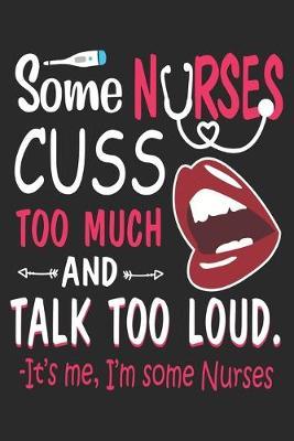 Some Nurses Cuss Too Much and Talk Too Loud: nurse journal notebook, nurse journal planner, best nurse ever journal, nurses self care journal, nurse entrepreneur journal, nurse gratitude journal, travel nurse journal, school nurse journal