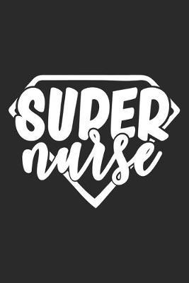 Super Nurse: nurse journal notebook, nurse journal planner, best nurse ever journal, nurses self care journal, nurse entrepreneur journal, nurse gratitude journal, travel nurse journal, school nurse journal, nurse educator journal