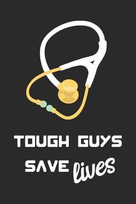 Tough Guys Save Lives: nurse journal notebook, nurse journal planner, best nurse ever journal, nurses self care journal, nurse entrepreneur journal, nurse gratitude journal, travel nurse journal, school nurse journal, nurse educator journal