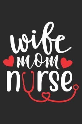 Wife Mom Nurse: nurse journal notebook, nurse journal planner, best nurse ever journal, nurses self care journal, nurse entrepreneur journal, nurse gratitude journal, travel nurse journal, school nurse journal, nurse educator journal