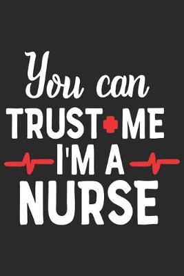 You Can Trust Me I am a Nurse: nurse journal notebook, nurse journal planner, best nurse ever journal, nurses self care journal, nurse entrepreneur journal, nurse gratitude journal, travel nurse journal, school nurse journal, nurse educator journal