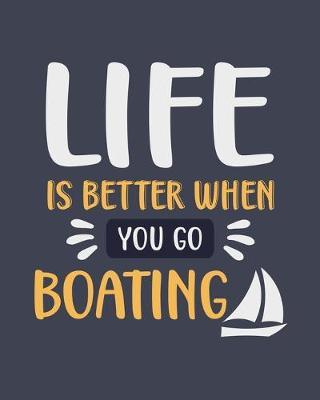 Life Is Better When You Go Boating: Boating Gift for Boat Lovers - Funny Blank Lined Journal or Notebook