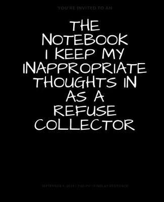 The Notebook I Keep My Inappropriate Thoughts In As A Refuse Collector, BLANK - JOURNAL - NOTEBOOK - COLLEGE RULE LINED - 7.5  X 9.25  -150 pages: Funny novelty gag gift for men and women.