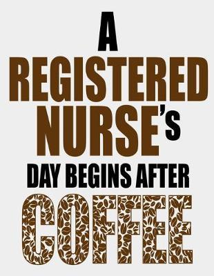A Nurses Day Begins After Coffee: Funny Nurse Journal - 8.5 x 11  120 Blank Lined Pages Diary Notebook - Cute Gift Idea For Nurses