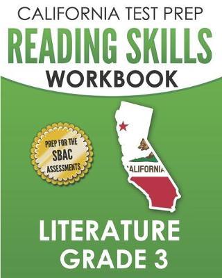 CALIFORNIA TEST PREP Reading Skills Workbook Literature Grade 3: Preparation for the Smarter Balanced Tests