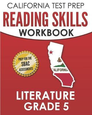 CALIFORNIA TEST PREP Reading Skills Workbook Literature Grade 5: Preparation for the Smarter Balanced Tests