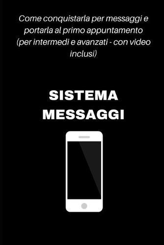 Sistema Messaggi: Come conquistarla per messaggi e portarla al primo appuntamento (per intermedi e avanzati - con video inclusi)