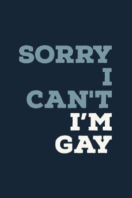 Sorry I Can't: I'm Gay - Humorous Gay Saying - Lined Notebook - Gift Ideas For Gay Best Friend