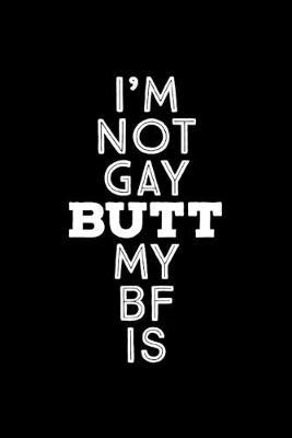 I'm Not Gay: BUTT My Boyfriend Is - Funny Gay Guy Term - Journal With Lines - Gift For Gay Partner or Young Adult