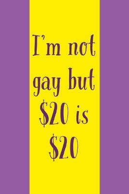 I'm Not Gay But: $20 is $20 - Novelty Gay For Pay Quote - Notebook With Lines - Funny Gay Gifts For Men Idea
