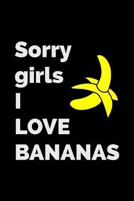 Sorry Girls: I Love Bananas - Specialty Rude Gay Quote - Journal With Blank Lines - Funny Gay Things People Gift Others