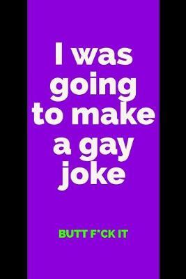 Butt F*ck It: Gay Joke - Rude Gay Quote - Notebook With Blank Lines - Funny Gay Love Gift Idea
