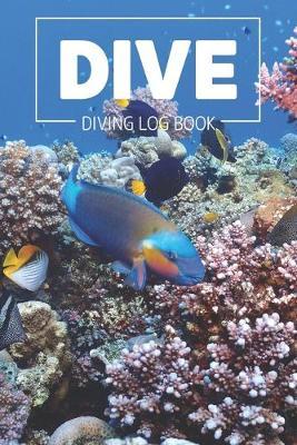 DIVE Diving Log Book: Simple Clear & Easy Scuba Diving Log Book, Pocket Size, 216 Dives, 110 Pages