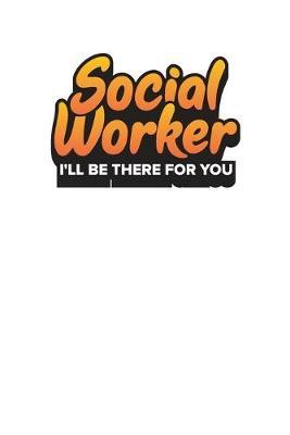 Social Worker I'll Be There For You: Social Workers Work Diary - Appointment Notebook 6x9