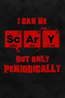 I Can Be Scary But Only Periodically: Science Dot Grid Halloween Notebook for Chemists, Physicists, Biologists in Science, Chemistry, Physics & Biology at School, College, University