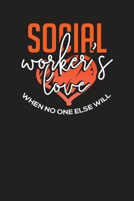 Social Workers Love When No One Else Will: Social Workers Daily Organizer - Planner - Appointment Notebook 6x9