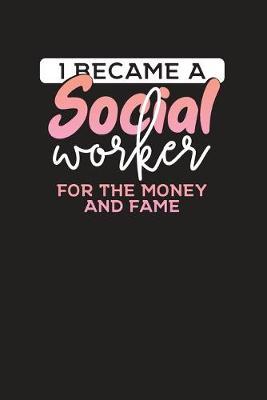 I Became A Social Worker For The Money And Fame: Social Workers Daily Organizer - Planner - Appointment Notebook 6x9