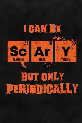 I Can Be Scary But Only Periodically: Science Dot Grid Halloween Notebook for Chemists, Physicists, Biologists in Science, Chemistry, Physics & Biology at School, College, University