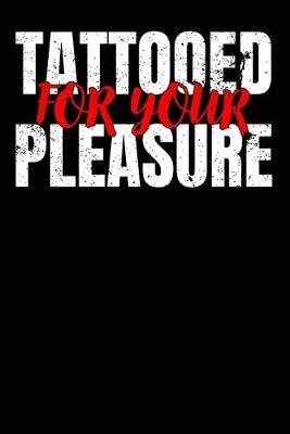 Funny Tattooed for Your Pleasure for Tattoo Lovers Composition Notebook and Diary: 6x9 College Ruled Lined Pages