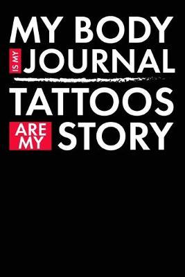My Body Is My Journal Tattoo Body Art Quote Saying Composition Notebook and Diary: 6x9 College Ruled Lined Pages