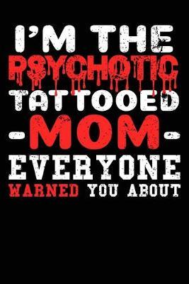 The Psychotic Tattoo Mom Composition Notebook and Diary: 6x9 College Ruled Lined Pages