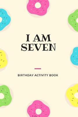 I Am Seven: Birthday Activity Book: Unique Birthday Memory Keepsake Gift Book for 7 year old girl or boy. Kids Interview Questions, Story Writing, Drawing and more.