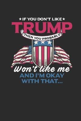 If You Don't Like Trump Then You Probably Won't Like Me: Graph Paper Notebook (6  x 9  - 120 pages) President Trump Notebook for Daily Journal, Diary, and Gift