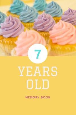 7 Years Old: Memory Book: Unique Cupcake Birthday Memory Keepsake Book for 7 year old girl or boy. Kids Interview Questions, Story Writing, Drawing and more