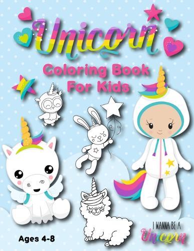 Unicorn Coloring Book For Kids Ages 4-8: Fun Unicorn Designs With Wannabe Unicorn Friends (Llamacorns and Caticorns)