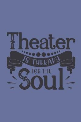 Theater Is Therapy For The Soul: Blank Lined Notebook
