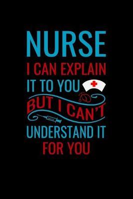 Nurse i can explain it to you but i can't understand for you: Best Nurse inspirationl gift for nurseeing student Blank line journal school size notebook for nursing student Nurse Journal, Organizer, Practitioner Gift, Graduation Gift for Nurses