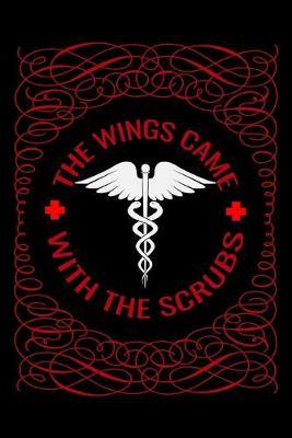 The wings came with the scrubs: Best Nurse inspirationl gift for nurseeing student Blank line journal school size notebook for nursing student Nurse Journal, Organizer, Practitioner Gift, Graduation Gift for Nurses