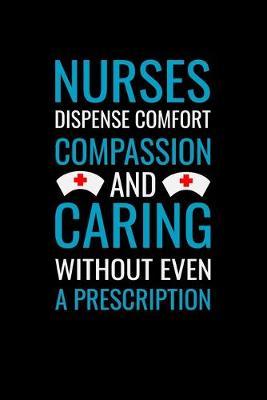 Nurses dispense comfort compassion and caring without even a: Best Nurse inspirationl gift for nurseeing student Blank line journal school size notebook for nursing student Nurse Journal, Organizer, Practitioner Gift, Graduation Gift for Nurses