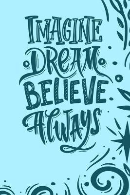 Imagine Dream Believe Always: Planner and Organizer with Inspirational and Motivational Quotes for Daughter