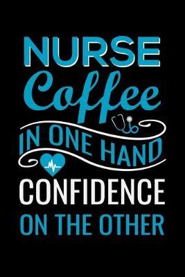 Nurse Coffee in one hand confidence on the other: Best Nurse inspirationl gift for nurseeing student Blank line journal school size notebook for nursing student Nurse Journal, Organizer, Practitioner Gift, Graduation Gift for Nurses