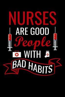Nurse are good people with bad habits: Best Nurse inspirationl gift for nurseeing student Blank line journal school size notebook for nursing student Nurse Journal, Organizer, Practitioner Gift, Graduation Gift for Nurses