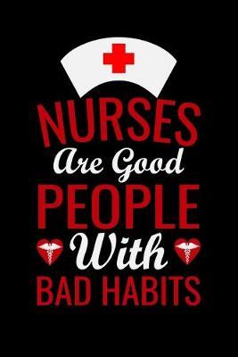 Nurse are good people with bad habits: Best Nurse inspirationl gift for nurseeing student Blank line journal school size notebook for nursing student Nurse Journal, Organizer, Practitioner Gift, Graduation Gift for Nurses