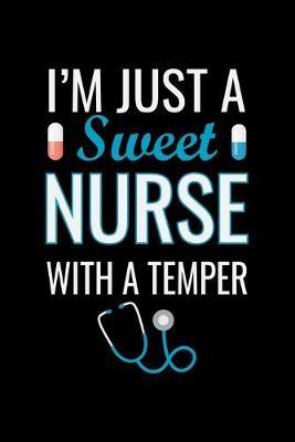 I'm Just a sweet Nurse with a temper: Best Nurse inspirationl gift for nurseeing student Blank line journal school size notebook for nursing student Nurse Journal, Organizer, Practitioner Gift, Graduation Gift for Nurses