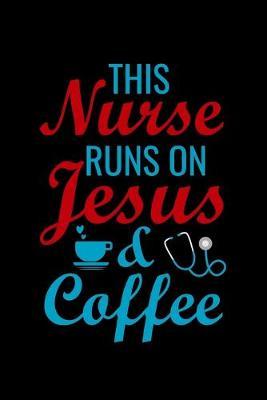 This Nurse runs on jesus & Coffee: Best Nurse inspirationl gift for nurseeing student Blank line journal school size notebook for nursing student Nurse Journal, Organizer, Practitioner Gift, Graduation Gift for Nurses