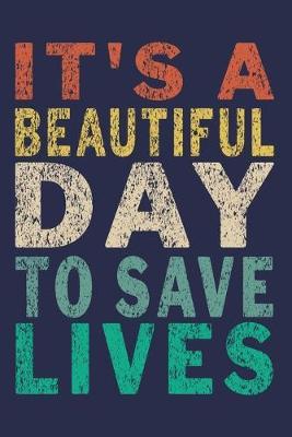 It's A Beautiful Day To Save Lives: Funny Nurse Journal Gift