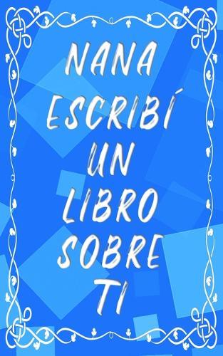 Nana escribí un libro sobre ti: Regalo original personalizable, rellena los huecos