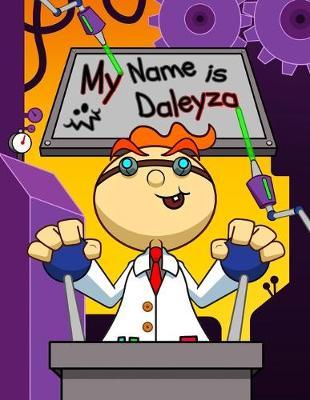 My Name is Daleyza: Fun Mad Scientist Themed Personalized Primary Name Tracing Workbook for Kids Learning How to Write Their First Name, Handwriting Practice Paper with 1  Ruling Designed for Children in Preschool and Kindergarten