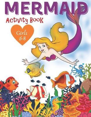 Mermaid Activity Book Girls 6-8: Cute Nautical Themed Color, Dot to Dot, and Word Search Puzzles Provide Hours of Fun For Creative Young Children
