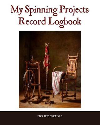 My Spinning Projects Record Logbook: The Spinning, Plying and Dyeing Book for Natural Fiber Artists and Textile Crafters