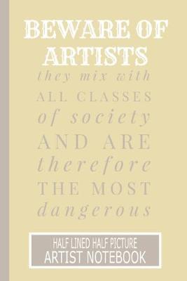 Beware Of Artists They Mix With All Classes of Society And Are Therefore The Most Dangerous: Half Lined Half Picture Artist Notebook