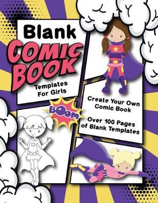 Blank Comic Book Templates For Girls Create Your Own Comic: Draw Your Own Comics Notebook With Variety Of Blank Comic Strip Templates 8.5x11 100+ Page Sketchbook For Kids