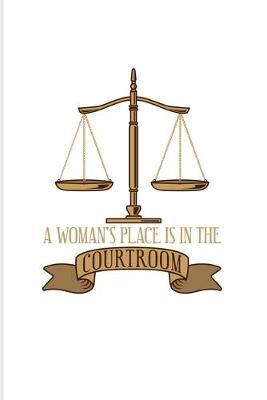 A Woman's Place Is In The Courtroom: Funny Lawyer Humor 2020 Planner - Weekly & Monthly Pocket Calendar - 6x9 Softcover Organizer - For Law School Last Year & Career Fans