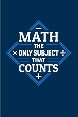 Math The Only Subject That Counts: Funny Math Quote 2020 Planner - Weekly & Monthly Pocket Calendar - 6x9 Softcover Organizer - For Teachers & Students Fans