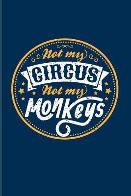 Not My Circus Not My Monkeys: Funny Not My Business Quote 2020 Planner - Weekly & Monthly Pocket Calendar - 6x9 Softcover Organizer - For Leaving Colleagues & Head Of Departments Fans