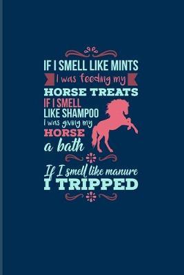 If I Smell Like Mints I Was Feeding My Horse... If I Smell Like Manure I Tripped: Funny Horse 2020 Planner - Weekly & Monthly Pocket Calendar - 6x9 Softcover Organizer - For Horseback Riding Fans